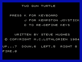 2gunturt.
TWO GUN TURTLE
PRESS K FOR KEYBOARD
J FOR KEMPSTON JOYSTICK
D TO RE-DEFINE KEYS
WRITTEN BY STEVE HUGHES
© COPYRIGHT M.C.LOTHLORIEN 1984
UP...7  DOWN.6  LEFT.5  RIGHT 8
FIRE.0
