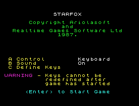 STARFOX
Copyright Ariolasoft
and
Realtime Games Software Ltd
1987.
A Control        Keyboard
B Sound          On
C Define Keys
WARNING - Keys cannot be
redefined after
game has started
<Enter> to Start Game