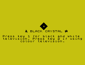 *
BLACK CRYSTAL
Press key 1 for black and white
television. Press key 2 if using
colour television.