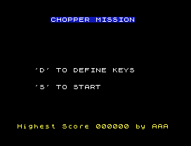 CHOPPER MISSION
'D' TO DEFINE KEYS
'S' TO START
Highest Score 000000 by AAA