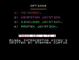OPTIONS
1) KEYBOARD.
2) KEMPSTON JOYSTICK
3) SINCLAIR JOYSTICK.
4) PROTEK JOYSTICK.
PRESS KEY 1 TO 4
©1984 INTERCEPTOR MICRO'S
WRITTEN BY STEPHEN CURTIS