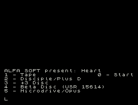 ALFA SOFT present: Heart
1 - Tape               0 - Start
2 - Disciple/Plus D
3 - +3 Disc
4 - Beta Disc (USR 15614)
5 - Microdrive/Opus
L