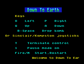 Down to Earth.
I  L
K ys
O   L       P   Ri h
Up      A   Do n
B Spac    D op bo b
O  Sinclai  K  ps on  oys ic s
T    T   ina   con  ol
Paus   od  on
Fi      S a   R s a