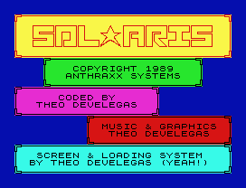 COPYRIGHT 1989
ANTHRAXX SYSTEMS
CODED BY
THEO DEVELEGAS
MUSIC & GRAPHICS
THEO DEVELEGAS
SCREEN & LOADING SYSTEM
BY THEO DEVELEGAS (YEAH!)