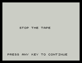 STOP THE TAPE
PRESS ANY KEY TO CONTINUE