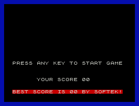 PRESS ANY KEY TO START GAME
YOUR SCORE 00
BEST SCORE IS 00 BY SOFTEK!