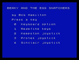 BEAKY AND THE EGG SNATCHERS
by Bob Hamilton
Press a key
0  Keyboard option
1  Redefine keys
2  Kempston joystick
3  Protek joystick
4  Sinclair joystick