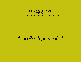 BACKGAMMON
FROM
PSION COMPUTERS
SPECTRUM SKILL LEVEL?
PRESS 1,2,3 OR 4