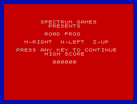 SPECTRUM GAMES
PRESENTS
ROAD FROG
M-RIGHT  N-LEFT  Z-UP
PRESS ANY KEY TO CONTINUE
HIGH SCORE
000000