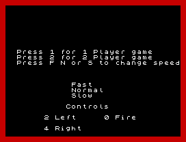 Press 1 for 1 Player game
Press 2 for 2 Player game
Press F N or S to change speed
Fast
Normal
Slow
Controls
2 Left     0 Fire
4 Right