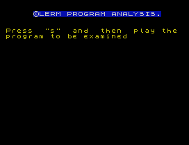 ©LERM PROGRAM ANALYSIS.
Press  "s"  and  then  play the
program to be examined