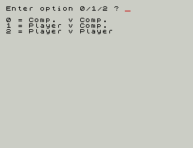 Enter option 0/1/2 ? _
0 = Comp.  v Comp.
1 = Player v Comp.
2 = Player v Player