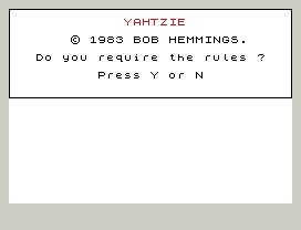YAHTZIE
© 1983 BOB HEMMINGS.
Do you require the rules ?
Press Y or N