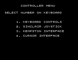 CONTROLLER MENU
SELECT NUMBER ON KEYBOARD
1. KEYBOARD CONTROLS
2. SINCLAIR JOYSTICK
3. KEMPSTON INTERFACE
4. CURSOR INTERFACE