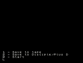 1 - Save to tape
2 - Save to Disciple/Plus D
0 - Start
L