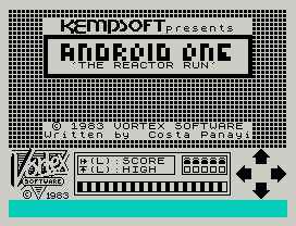 Android One.
'THE REACTOR RUN'
© 1983 VORTEX SOFTWARE
Written by  Costa Panayi
(L):SCORE
(L):HIGH   OOOOO