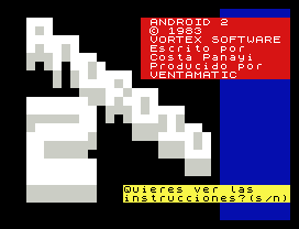 ANDROID 2
© 1983
VORTEX SOFTWARE
Escrito por
Costa Panayi
Producido por
VENTAMATIC
Quieres ver las
instrucciones?(s/n)