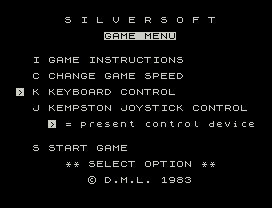 Freezbee.
S I L V E R S O F T
GAME MENU
I GAME INSTRUCTIONS
C CHANGE GAME SPEED
> K KEYBOARD CONTROL
J KEMPSTON JOYSTICK CONTROL
> = present control device
S START GAME
** SELECT OPTION **
© D.M.L. 1983
