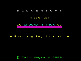 S I L V E R S O F T
presents:
GG GROUND ATTACK GG
* Push any key to start *
© Iain Hayward 1982