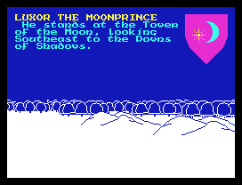 Lords of Midnight.
LUXOR THE MOONPRINCE
He stands at the Tower
of the Moon, looking
Southeast to the Downs
of Shadows.