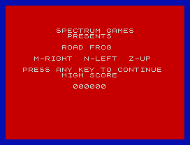 Roadfrog.
SPECTRUM GAMES
PRESENTS
ROAD FROG
M-RIGHT  N-LEFT  Z-UP
PRESS ANY KEY TO CONTINUE
HIGH SCORE
000000