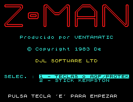 Z-Man.
Producido por VENTAMATIC
© Copyright 1983 De
DJL SOFTWARE LTD
SELEC. : 1 - TECLAS o AGF/PROTEK
2 - STICK KEMPSTON
PULSA TECLA 'E' PARA EMPEZAR